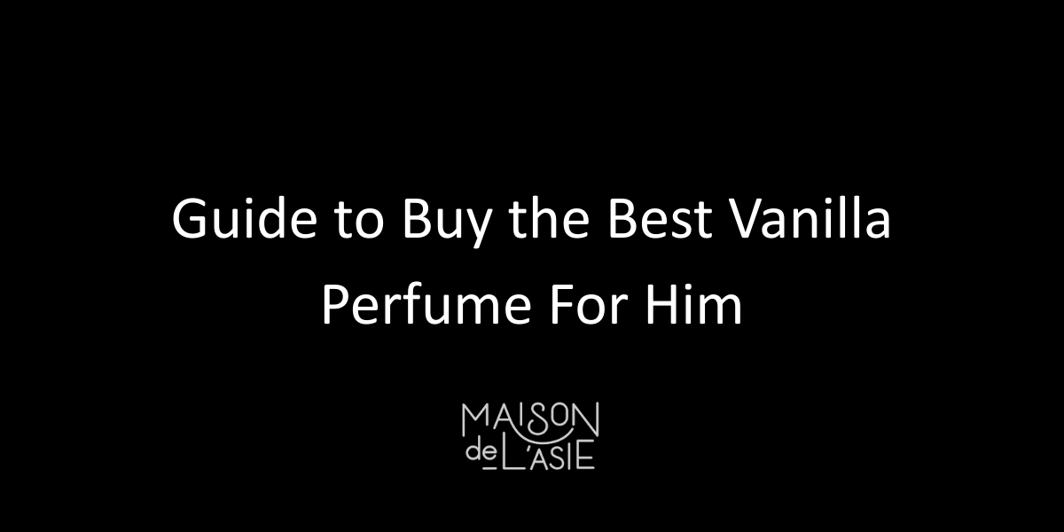 Guide to Buy the Best Vanilla Perfume For Him