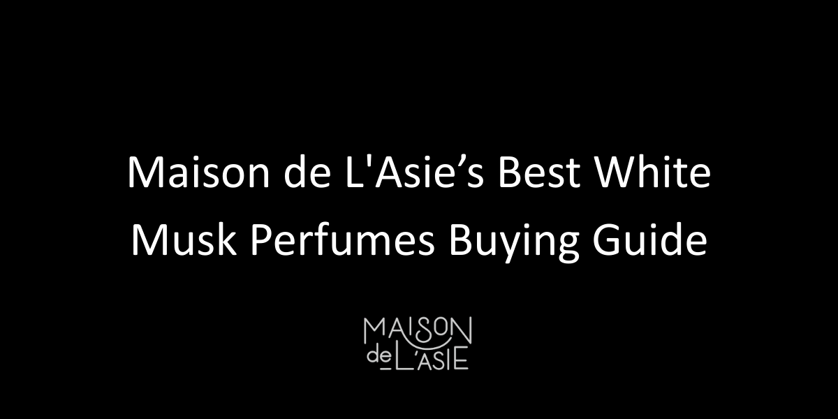 Maison de L'Asie’s Best White Musk Perfumes Buying Guide
