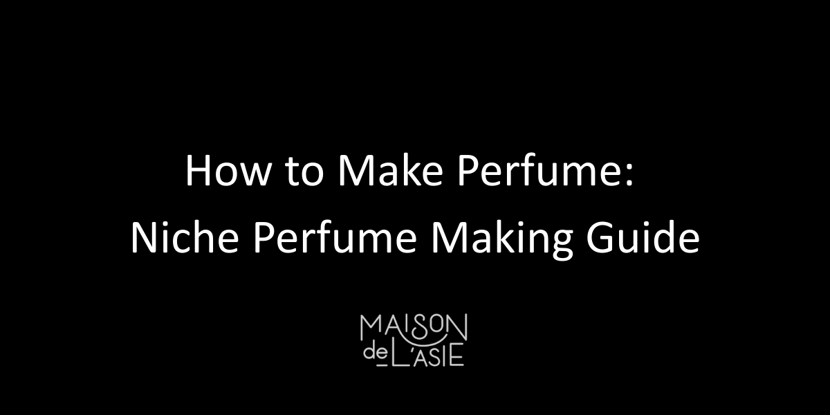 How to Make Perfume: Niche Perfume Making Guide