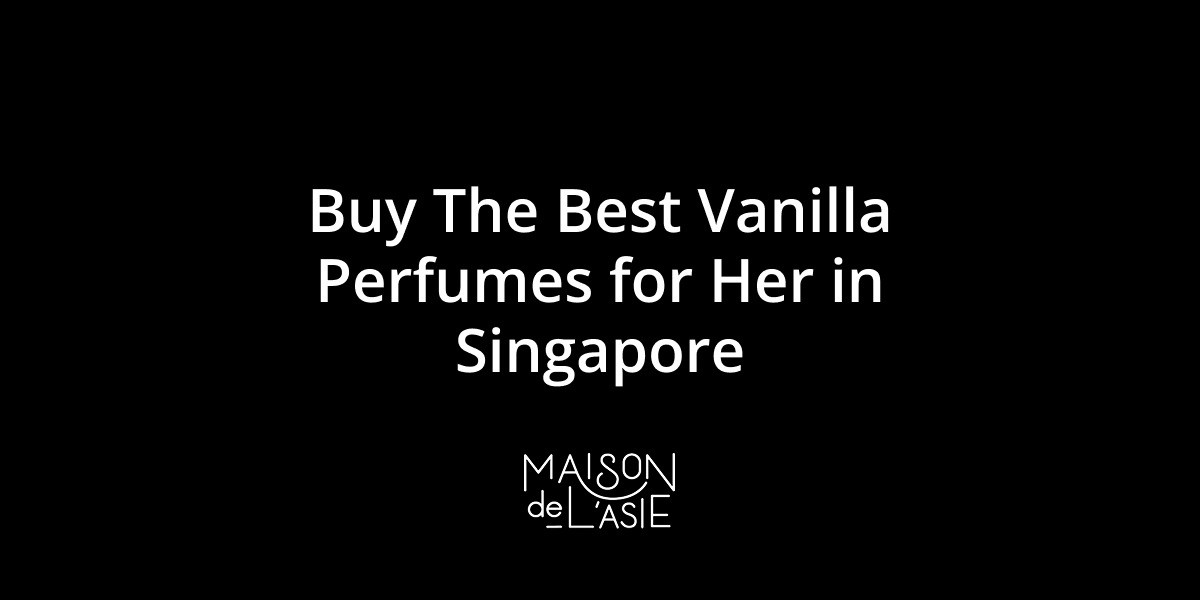 Buy The Best Vanilla Perfumes for Her in Singapore