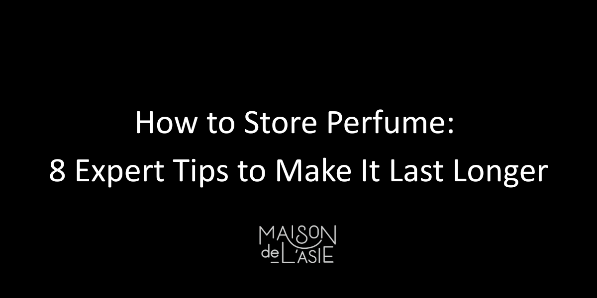 The Best Way to Store Perfume: Maison de L'Asie