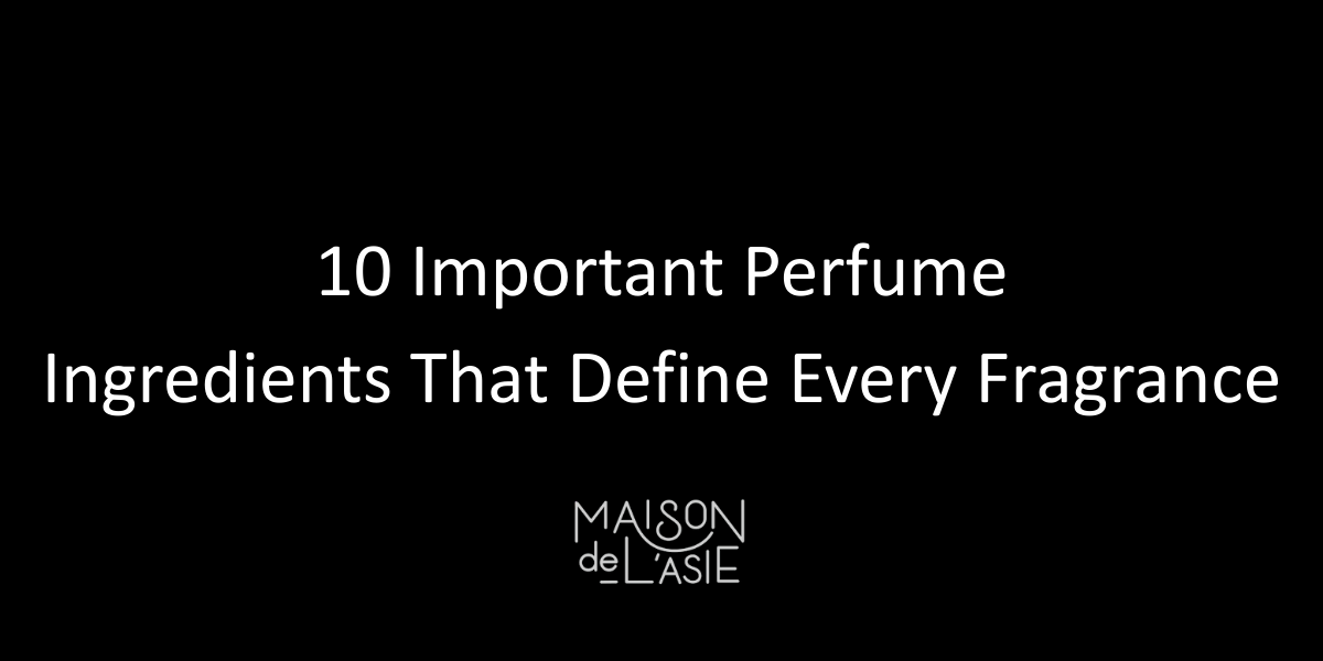 10 Important Perfume Ingredients That Define Every Fragrance