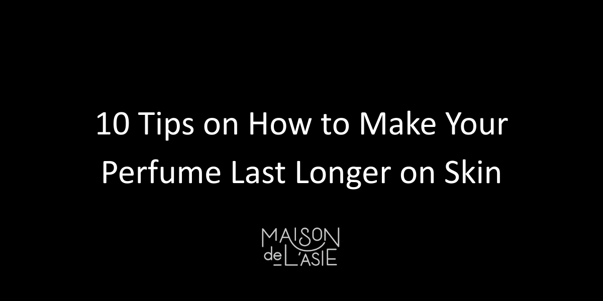10 Tips on How to Make Your Perfume Last Longer on Skin