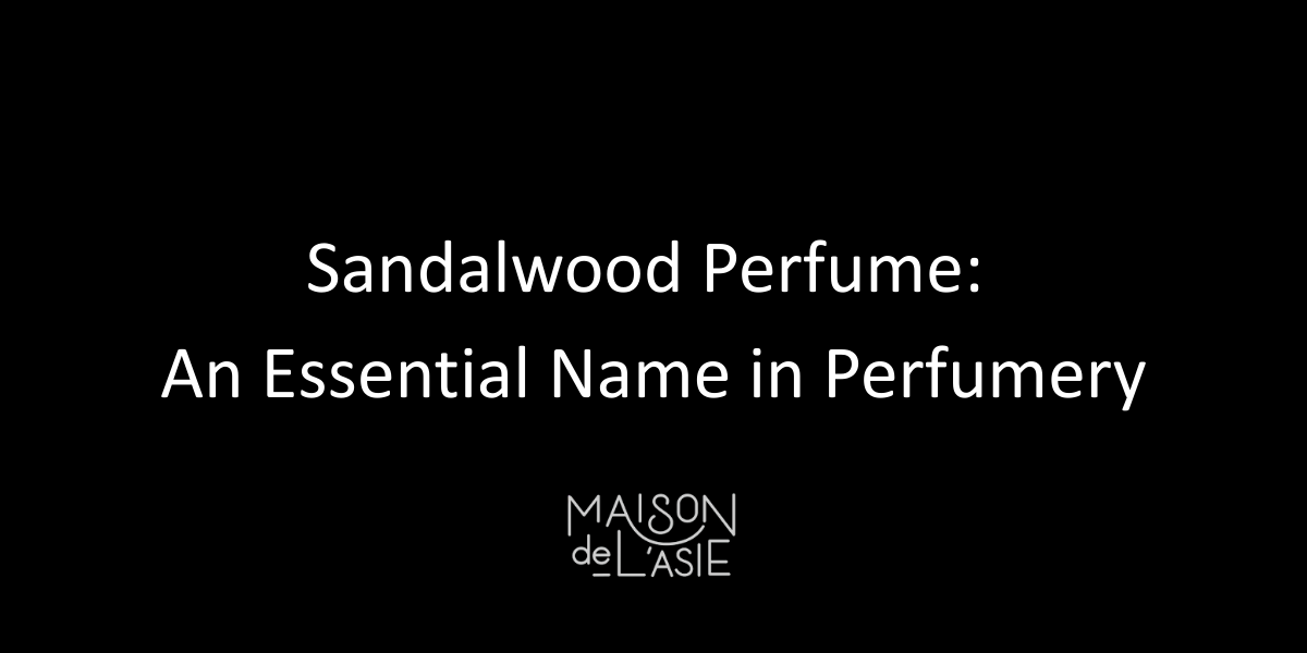 Sandalwood Perfume: An Essential Name in Perfumery