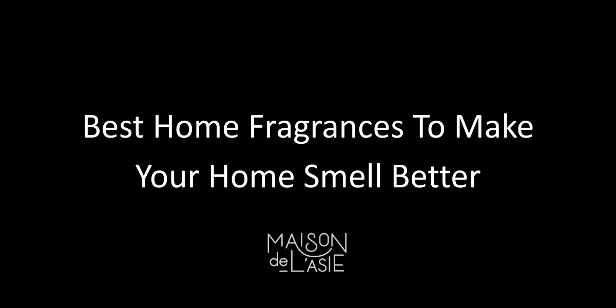 Best Home Fragrances To Make Your Home Smell Better