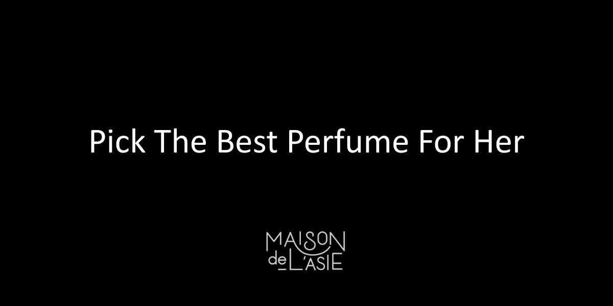 Pick The Best Perfume For Her