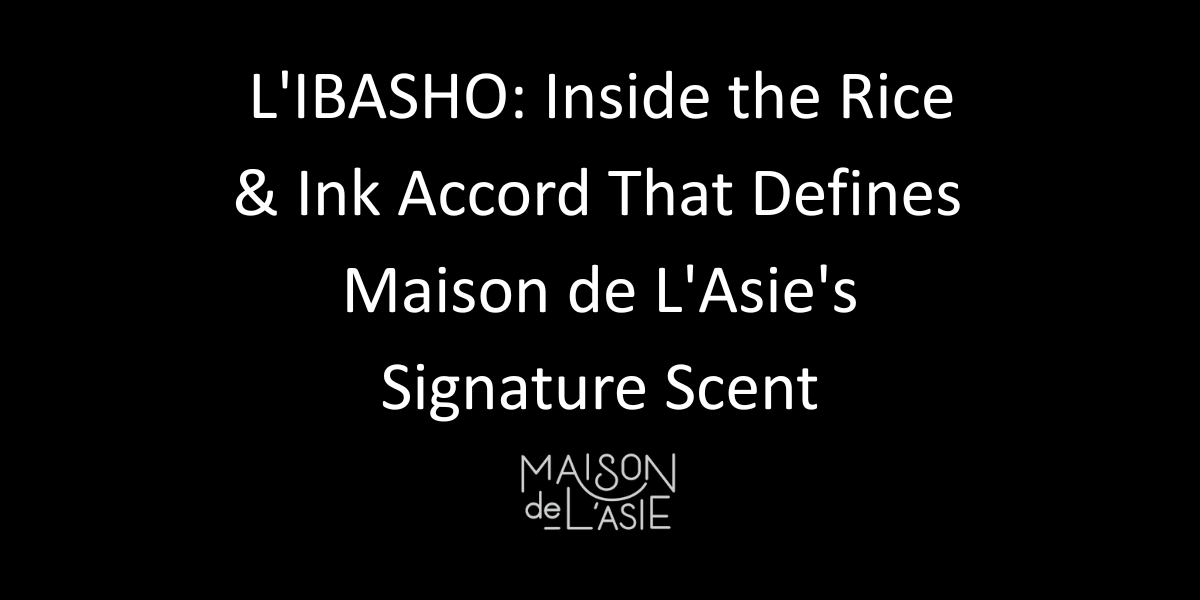 L'IBASHO: Rice & Ink Accord Behind Maison de L'Asie's Luxury