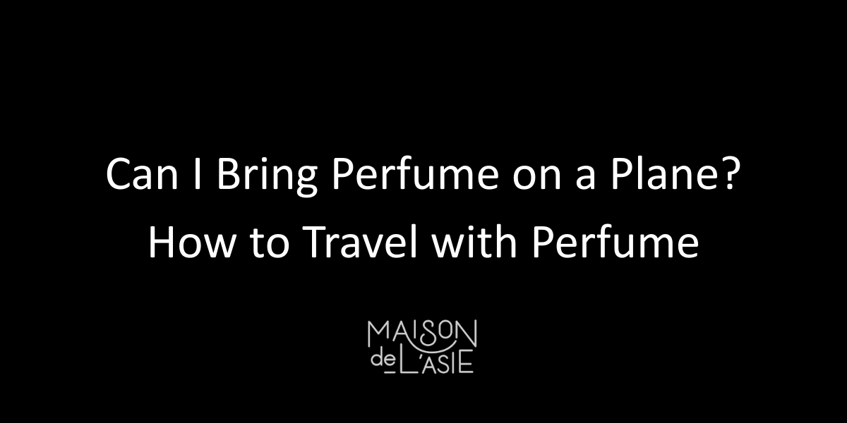 Can I Bring Perfume on a Plane? How to Travel with Perfume